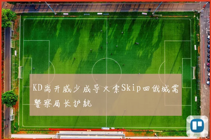 KD离开威少成导火索Skip回俄城需警察局长护航