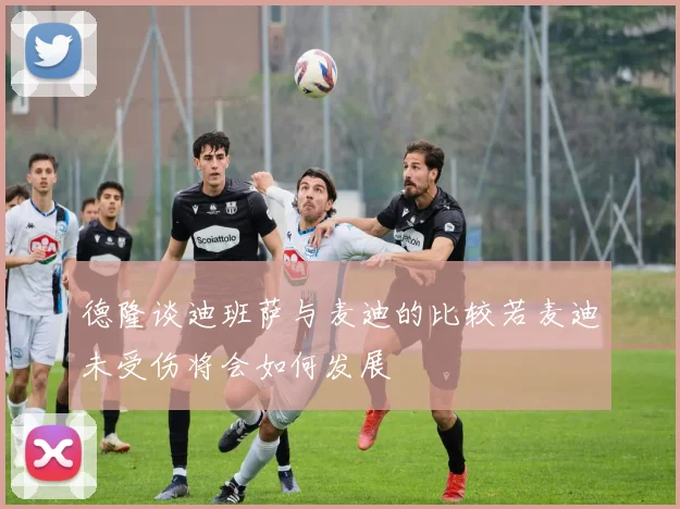 德隆谈迪班萨与麦迪的比较若麦迪未受伤将会如何发展